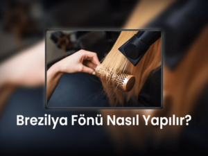 Brezilya Fönü Nasıl Yapılır?